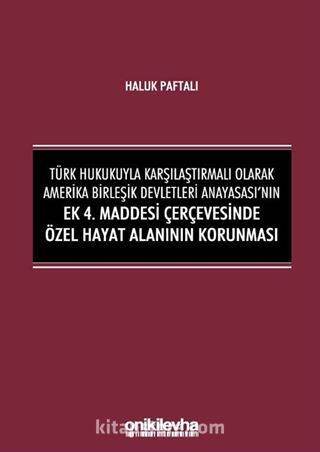 Türk Hukukuyla Karşılaştırmalı Olarak Amerika Birleşik Devletleri Anayasası'nın Ek 4. Maddesi Çerçevesinde Özel Hayat Alanının Korunması