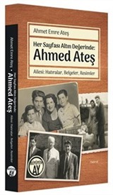 Her Sayfası Altın Değerinde: Ahmed Ateş Ailesi: Hatıralar, Belgeler, Resimler