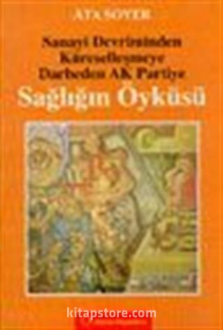 Sanayi Devriminden Küreselleşmeye Darbeden Ak Partiye Sağlığın Öyküsü