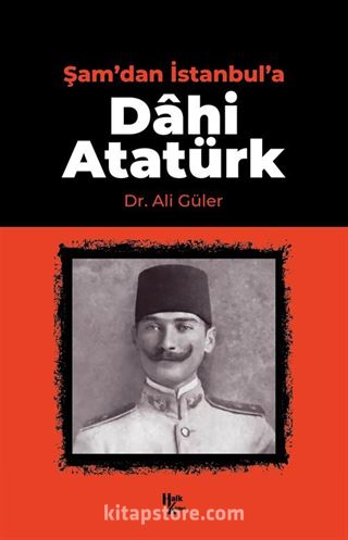 Şam'dan İstanbul'a Dahi Atatürk