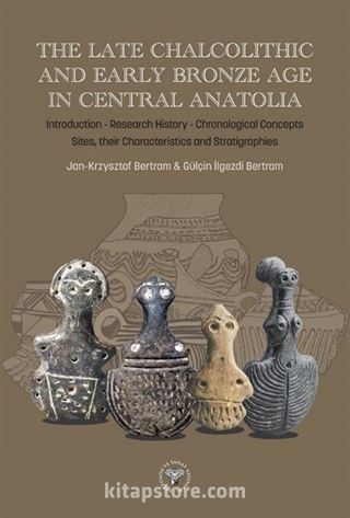 The Late Chalcolithic And Early Bronze Age In Central Anatolia