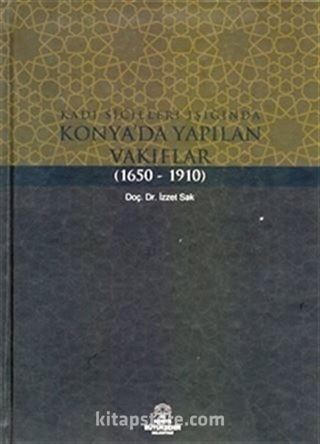 Kadı Sicilleri Işığında Konya'da Yapılan Vakıflar (1650 - 1910)