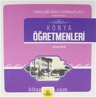 Osmanlı'dan Cumhuriyet'e Konya Öğretmenleri