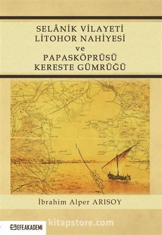 Selanik Vilayeti Litohor Nahiyesi ve Papasköprüsü Kereste Gümrüğü