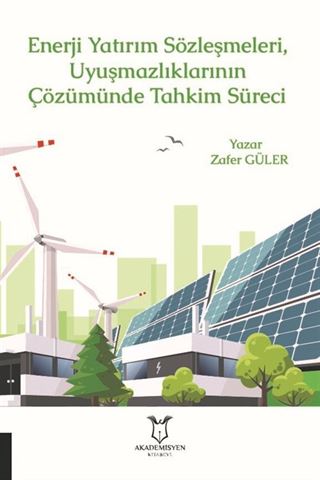 Enerji Yatırım Sözleşmeleri ve Uyuşmazlıklarının Çözümünde Tahkim Süreci