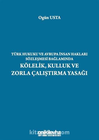 Türk Hukuku ve Avrupa İnsan Hakları Sözleşmesi Bağlamında Kölelik, Kulluk ve Zorla Çalıştırma Yasağı