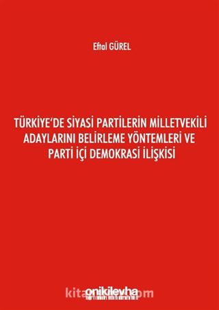 Türkiye'de Siyasi Partilerin Milletvekili Adaylarını Belirleme Yöntemleri ve Parti İçi Demokrasi İlişkisi