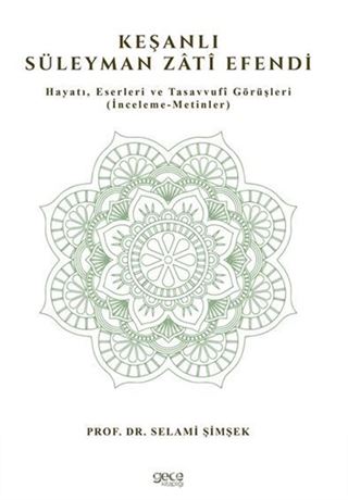 Keşanlı Süleyman Zati Efendi / Hayatı, Eserleri ve Tasavvufî Görüşleri (İnceleme-Metinler)