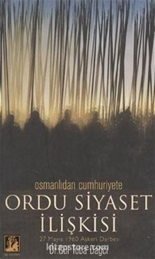 Osmanlıdan Cumhuriyete Ordu Siyaset İlişkisi 27 Mayıs 1960 Askeri Darbesi