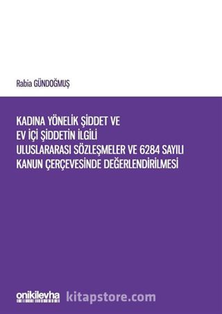 Kadına Yönelik Şiddet ve Ev İçi Şiddetin İlgili Uluslararası Sözleşmeler ve 6284 Sayılı Kanun Çerçevesinde Değerlendirilmesi