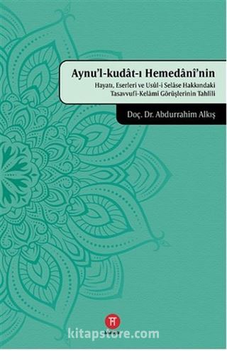 Aynu'l-kudat-ı Hemedanî'nin Hayatı, Eserleri ve Usûl-i Selase Hakkındaki Tasavvufî-Kelamî Görüşlerinin Tahlîli