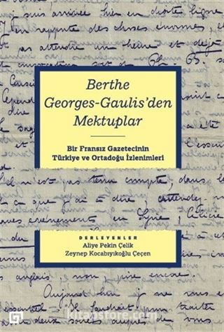 Berthe Georges-Gaulıs'den Mektuplar: Bir Fransız Gazetecinin Türkiye Ve Ortadoğu İzlenimleri