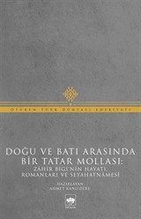 Doğu ve Batı Arasında Bir Tatar Mollası: Zahir Bigi'nin Hayatı, Romanları ve Seyahatnamesi