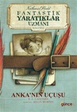 Fantastik Yaratıklar Uzmanı 1. Kitap / Anka'nın Uçuşu