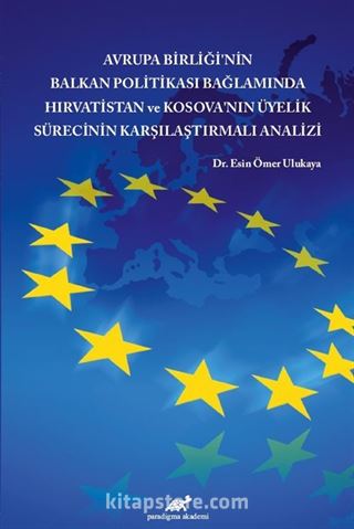 Avrupa Birliği'nin Balkan Politikası Bağlamında Hırvatistan ve Kosova'nın Üyelik Sürecinin Karşılaştırmalı Analizi