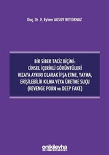 Bir Siber Taciz Biçimi : Cinsel İçerikli Görüntüleri Rızaya Aykırı Olarak İfşa Etme, Yayma, Erişilebilir Kılma veya Üretme Suçu (Revenge Porn ve Deep Fake)