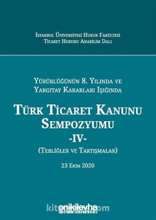 Yürürlüğünün 8. Yılında ve Yargıtay Kararları Işığında Türk Ticaret Kanunu Sempozyumu - IV - (Tebliğler - Tartışmalar) 23 Ekim 2020