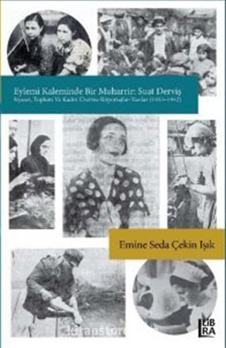 Eylemi Kaleminde Bir Muharrir: Suat Derviş (Siyaset, Toplum ve Kadın Üzerine Röportajlar-Yazılar) 1935-1942