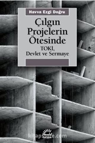 Çılgın Projelerin Ötesinde Toki, Devlet ve Sermaye