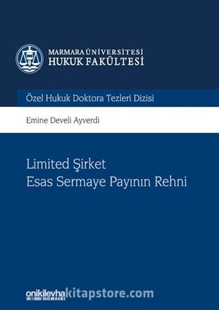 Limited Şirket Esas Sermaye Payının Rehni Marmara Üniversitesi Hukuk Fakültesi Özel Hukuk Doktora Tezleri Dizisi No: 6