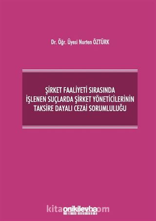 Şirket Faaliyeti Sırasında İşlenen Suçlarda Şirket Yöneticilerinin Taksire Dayalı Cezai Sorumluluğu