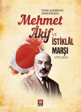 Türk Edebiyatı Dergisinde Mehmet Âkif ve İstiklal Marşı (1972-2021)