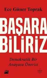 Başarabiliriz: Demokratik Bir Anayasa Önerisi