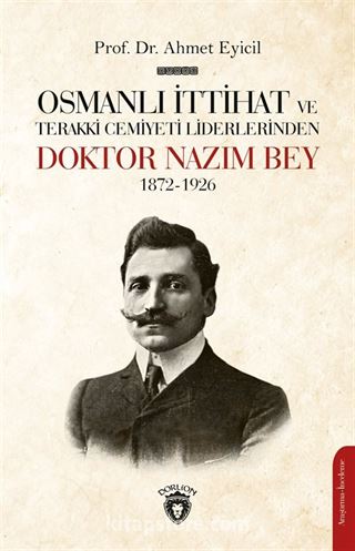 Osmanlı İttihat ve Terakki Cemiyeti Liderlerinden Doktor Nazım Bey 1872-1926