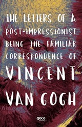 The Letters of a Post-Impressionist Being the Familiar Correspondence of Vincent Van Gogh