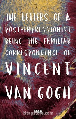 The Letters of a Post-Impressionist Being the Familiar Correspondence of Vincent Van Gogh