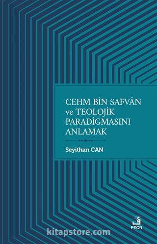 Cehm bin Safvan ve Teolojik Paradigmasını Anlamak