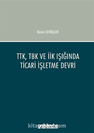 TTK, TBK ve İİK Işığında Ticari İşletme Devri