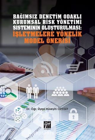 Bağımsız Denetim Odaklı Kurumsal Risk Yönetimi Sisteminin Oluşturulması: İşletmelere Yönelik Model Önerisi