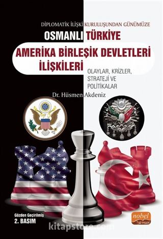 Diplomatik İlişki Kuruluşundan Günümüze Osmanlı-Türkiye-ABD İlişkileri Olaylar, Krizler, Strateji ve Politikalar