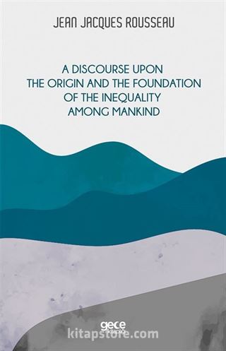 A Discourse Upon The Origin And The Foundation Of The Inequality Among Mankind