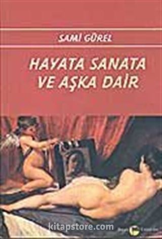 Hayata Sanata Ve Aşka Dair