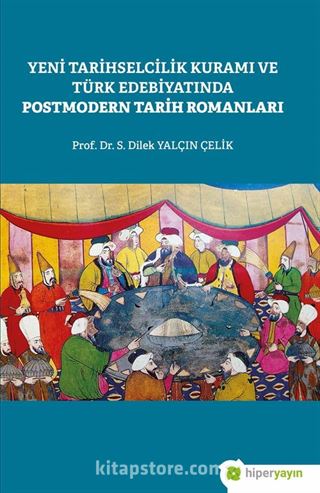 Yeni Tarihselcilik Kuramı ve Türk Edebiyatında Postmodern Tarih Romanları