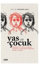 Yas ve Çocuk (Ebeveynini / Bir Yakınını Kaybeden Çocuklara ve Geride Kalan Yetişkinlere Yardım ve Öneriler)