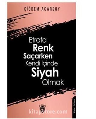 Etrafa Renk Saçarken Kendi İçinde Siyah Olmak