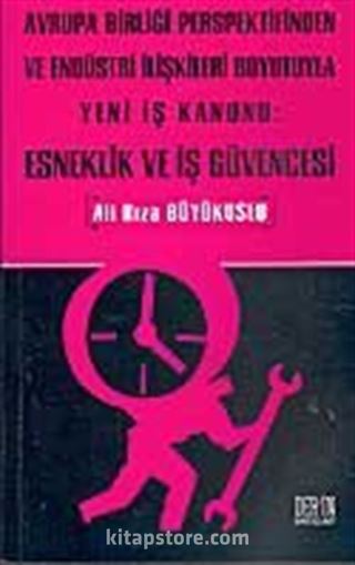 Avrupa Birliği Perspektifinden Ve Endüstri İlişkileri Boyutuyla Yeni İş Kanunu : Esneklik ve Iş Güvencesi