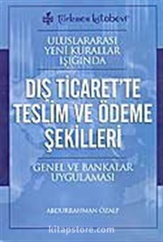 Uluslararası Yeni Kurallar Işığında Dış Ticaret'te Teslim ve Ödeme Şekilleri Genel ve Bankalar Uygulaması