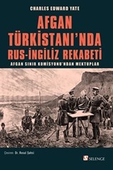 Afgan Türkistanı'nda Rus-İngiliz Rekabeti / Afgan Sınır Komisyonu'ndan Mektuplar