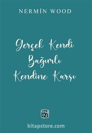 Gerçek Kendi Bağımlı Kendine Karşı