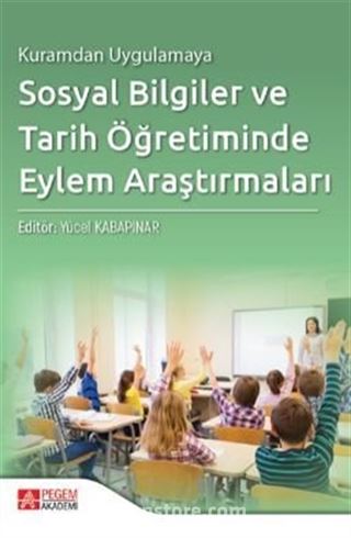 Kuramdan Uygulamaya Sosyal Bilgiler ve Tarih Öğretiminde Eylem Araştırmaları