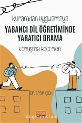 Kuramdan Uygulamaya - Yabancı Dil Öğretiminde Yaratıcı Drama (Konuşma Becerileri)