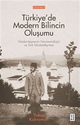 Türkiye'de Modern Bilincin Oluşumu / Modernleşmenin Fenomenolojisi ve Türk Modernleşmesi