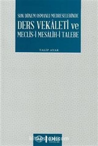 Son Dönem Osmanlı Medreselerinde Ders Vekaleti ve Meclis-i Mesalih-i Talebe