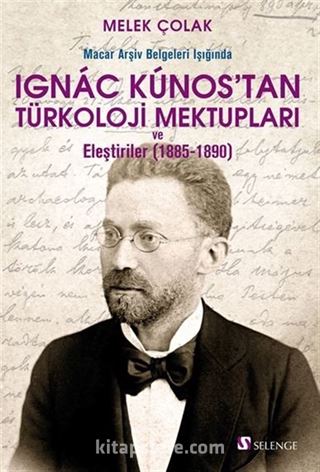 Macar Arşiv Belgeleri Işığında Ignac Kunos'tan Türkoloji Mektupları ve Eleştiriler (1885-1890)