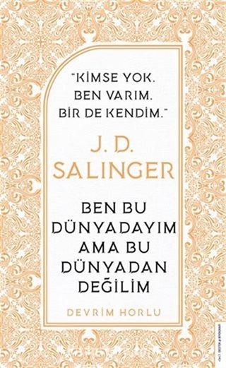 J. D. Salinger - Ben Bu Dünyadayım Ama Bu Dünyadan Değilim