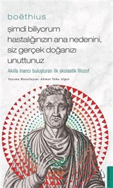 Boethius - Şimdi Biliyorum Hastalığınızın Ana Nedenini, Siz Gerçek Doğanızı Unuttunuz